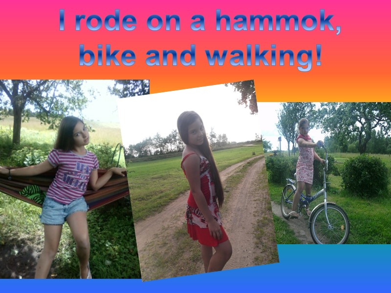 I rode on a hammok, bike and walking!